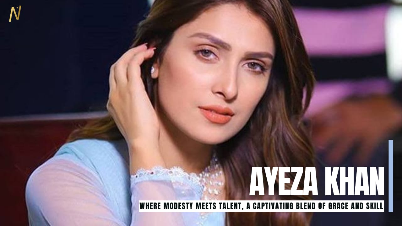 AYEZA KHAN: AN EPITOME OF MODESTY AND BRILLIANCE